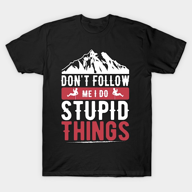 Don't Follow Me I Do Stupid Things Funny Mountain Climbing T-Shirt by Fargo